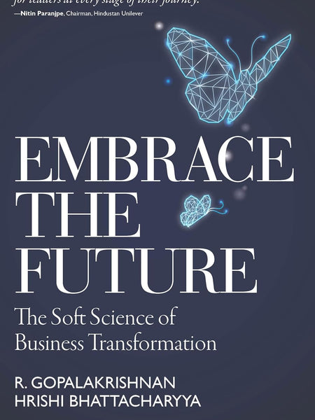 Embrace the Future: The Soft Science of Business Transformation by R Gopalakrishnan and Hrishi Bhattacharyya