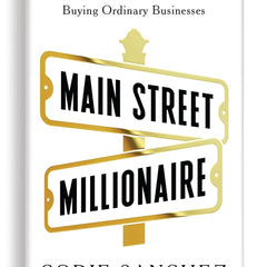 Main Street Millionaire: How to Make Extraordinary Wealth Buying Ordinary Businesses by Codie Sanchez