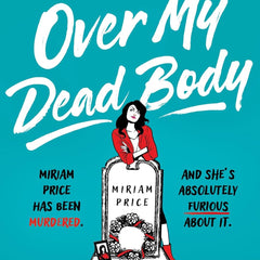 Over My Dead Body: Dr Miriam Price has been murdered. And she's absolutely furious about it. by Maz Evans