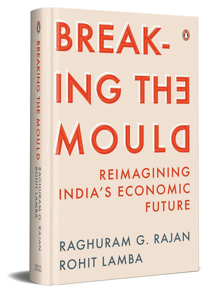 Breaking the Mould: Reimagining India's Economic Future by Rajan G Raghuram and Rohit Lamba