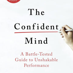 The Confident Mind: A Battle-Tested Guide to Unshakable Performance by Nathaniel Zinsser