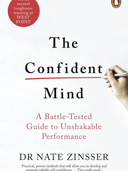 The Confident Mind: A Battle-Tested Guide to Unshakable Performance by Nathaniel Zinsser