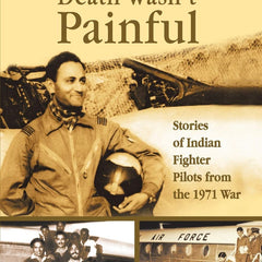 Death Wasn't Painful: Stories of Indian Fighter Pilots from the 1971 War by Dhirendra Singh Jafa