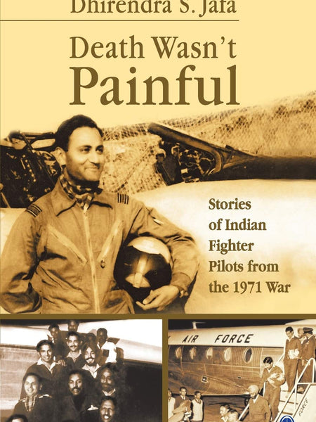 Death Wasn't Painful: Stories of Indian Fighter Pilots from the 1971 War by Dhirendra Singh Jafa