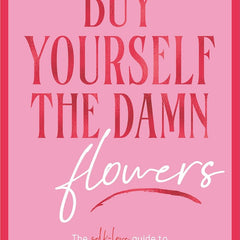 Buy Yourself the Damn Flowers by Tam Kaur