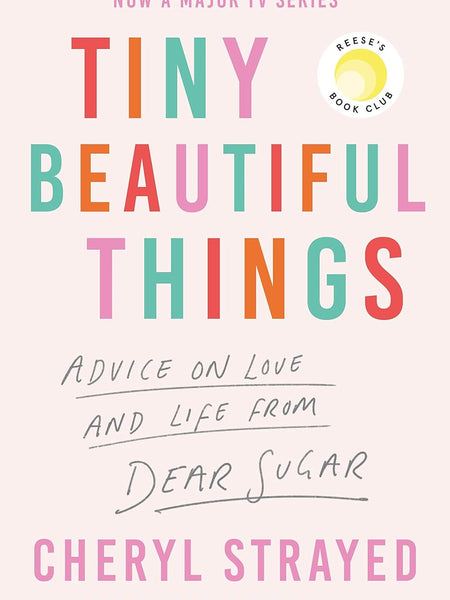Tiny Beautiful Things : Advice on Love a: Advice on Love and Life from Someone Who's Been There by Cheryl Strayed