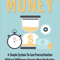 Time Is Money: A Simple System To Cure Procrastination Without Willpower, Become More Productive, Find Your Focus & Get More Done In Less Time!  Alex Altman