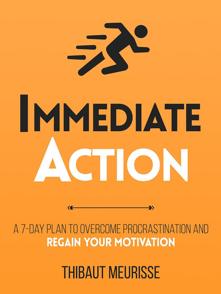 Immediate Action: A 7-Day Plan to Overcome Procrastination and Regain Your Motivation by Thibaut Meurisse