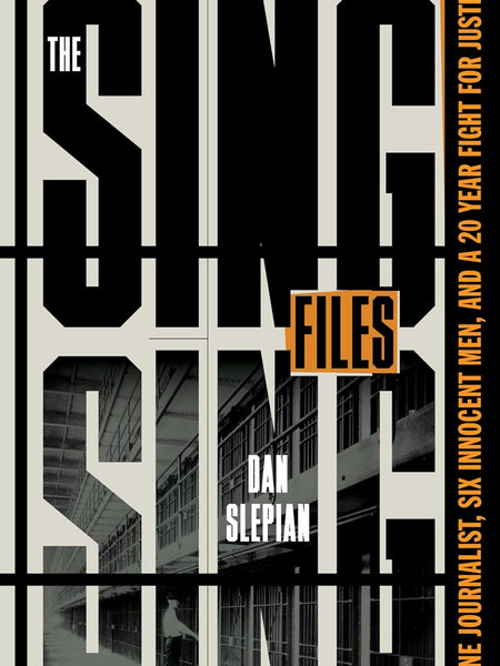 The Sing Sing Files: One Journalist, Six Innocent Men, and a Twenty-Year Fight for Justice by Dan Slepian