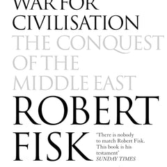 The Great War for Civilisation: The Conquest of the Middle East by Robert Fisk