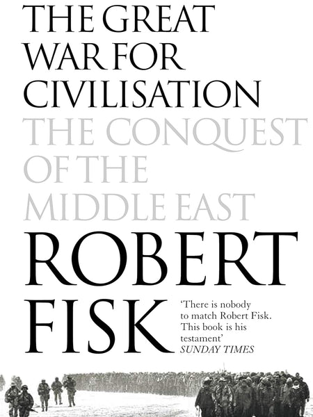 The Great War for Civilisation: The Conquest of the Middle East by Robert Fisk