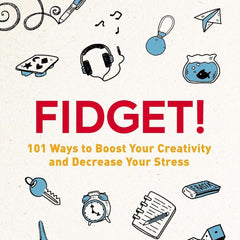 Fidget!: 101 Ways to Boost Your Creativity and Decrease Your Stress by Heather Fishel
