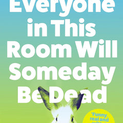 Everyone in This Room Will Someday Be Dead: 'For fans of Phoebe Waller-Bridge and Halle Butler' LEIGH STEIN, author of Self Care by Emily Austin