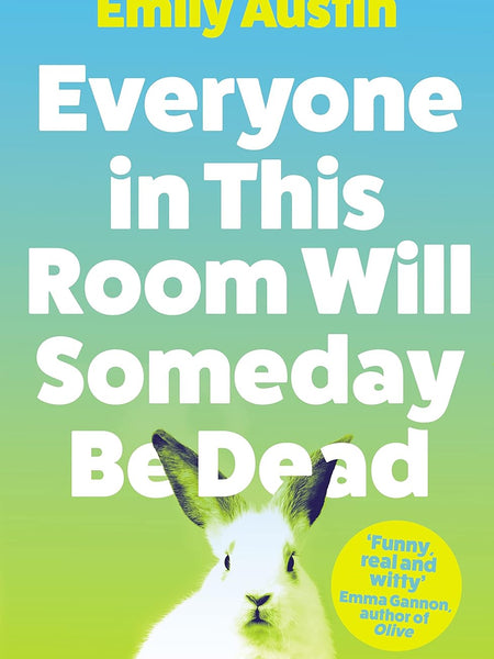 Everyone in This Room Will Someday Be Dead: 'For fans of Phoebe Waller-Bridge and Halle Butler' LEIGH STEIN, author of Self Care by Emily Austin