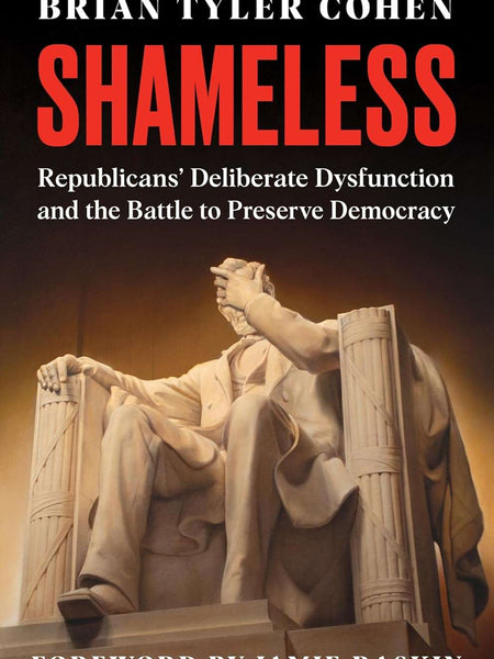 Shameless: Republicans' Deliberate Dysfunction and the Battle to Preserve Democracy  by Brian Tyler Cohen (Author), Jamie Raskin