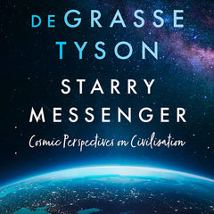 Starry Messenger: Cosmic Perspectives on Civilisation by Neil deGrasse Tyson