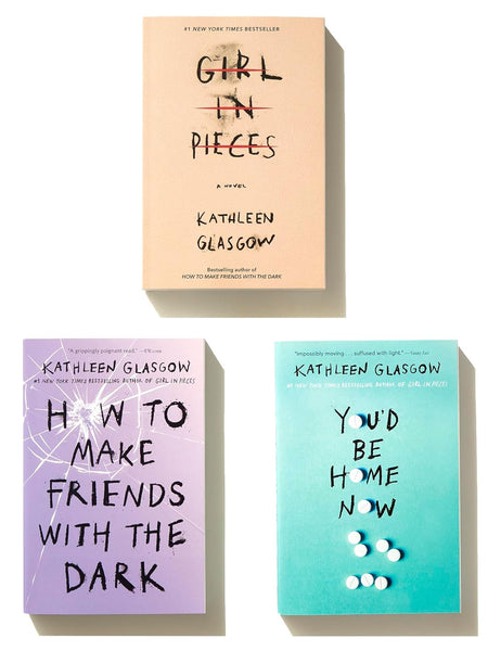 Kathleen Glasgow Three-Book Boxed Set: Girl in Pieces; How to Make Friends with the Dark; You'd Be Home Now by Kathleen Glasgow