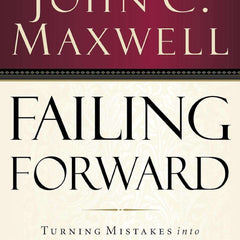 Failing Forward: Turning Mistakes Into Stepping Stones for Success by John C. Maxwell