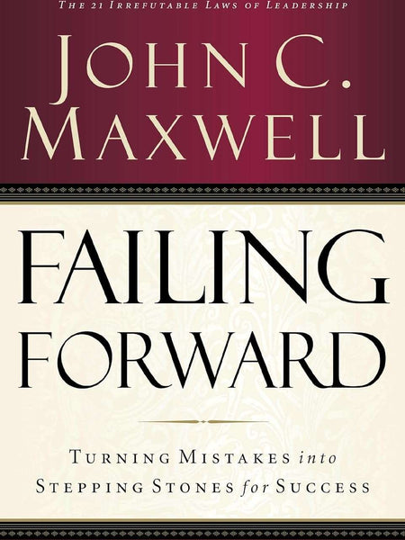 Failing Forward: Turning Mistakes Into Stepping Stones for Success by John C. Maxwell