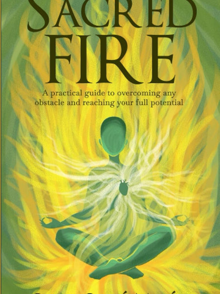 Sacred Fire: A practical guide to overcoming any obstacle and reaching your full potential by Juan Jos Meja