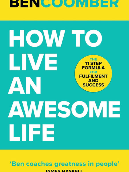 How To Live An Awesome Life: The 11 Step Formula for Fulfilment and Success by Ben Coomber