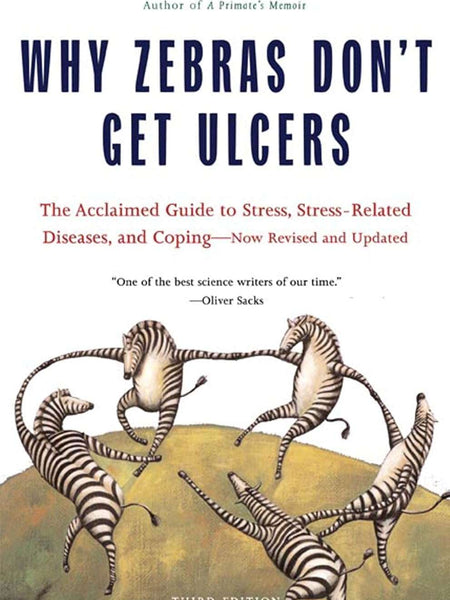 Why Zebras Don't Get Ulcers by Robert M. Sapolsky