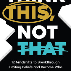 Think This, Not That: 12 Mindshifts to Breakthrough Limiting Beliefs and Become Who You Were Born to Be by Dr. Josh Axe