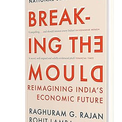 Breaking the Mould : Reimagining India's Economic Future by Raghuram Rajan and Rohit Lamba