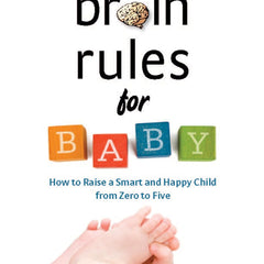 Brain Rules for Baby : How to Raise a Smart and Happy Child from Zero to Five by John Medina