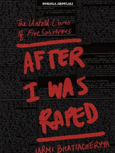 After I Was Raped: The Untold Lives of Five Rape Survivors by Urmi Bhattacheryya