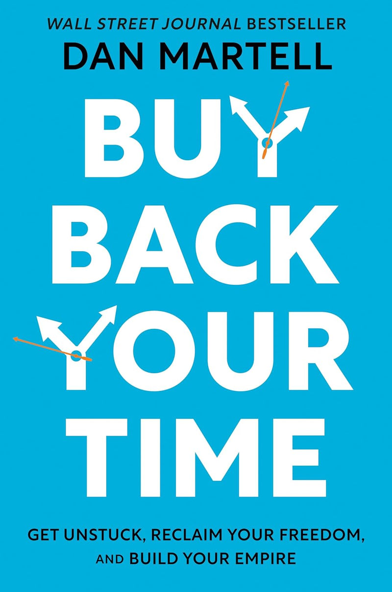 Buy Back Your Time: Get Unstuck, Reclaim Your Freedom, and Build Your Empire by Dan Martell