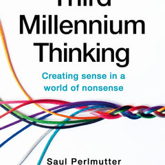 Third Millennium Thinking: Creating Sense in a World of Nonsense by Saul Perlmutter, Robert MacCoun