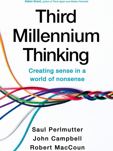 Third Millennium Thinking: Creating Sense in a World of Nonsense by Saul Perlmutter, Robert MacCoun
