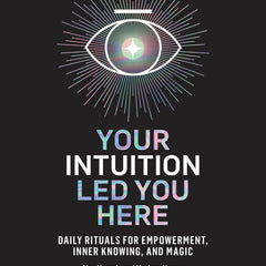 Your Intuition Led You Here: Daily Rituals for Empowerment, Inner Knowing, and Magic by Alex Naranjo and Marlene Vargas