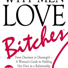 Why Men Love Bitches: From Doormat to Dreamgirl―A Woman's Guide to Holding Her Own in a Relationship by Sherry Argov