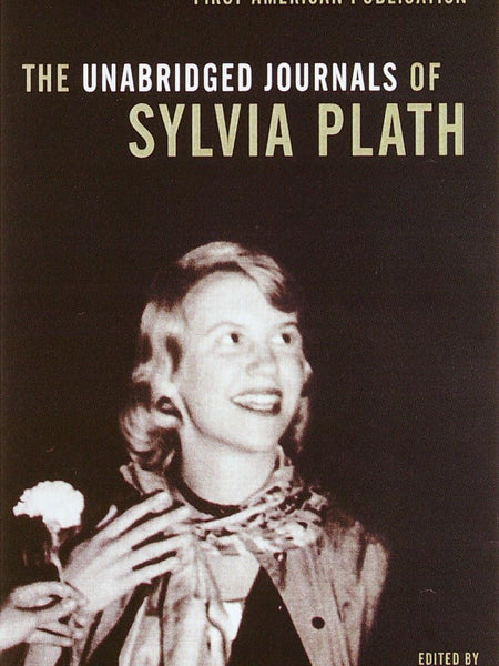The Unabridged Journals of Sylvia Plath: Transcripts from the Original Manuscripts at Smith College by Sylvia Plath and Karen V. Kukil