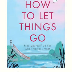 How to Let Things Go: Free yourself up for what matters most by Shunmyo Masuno