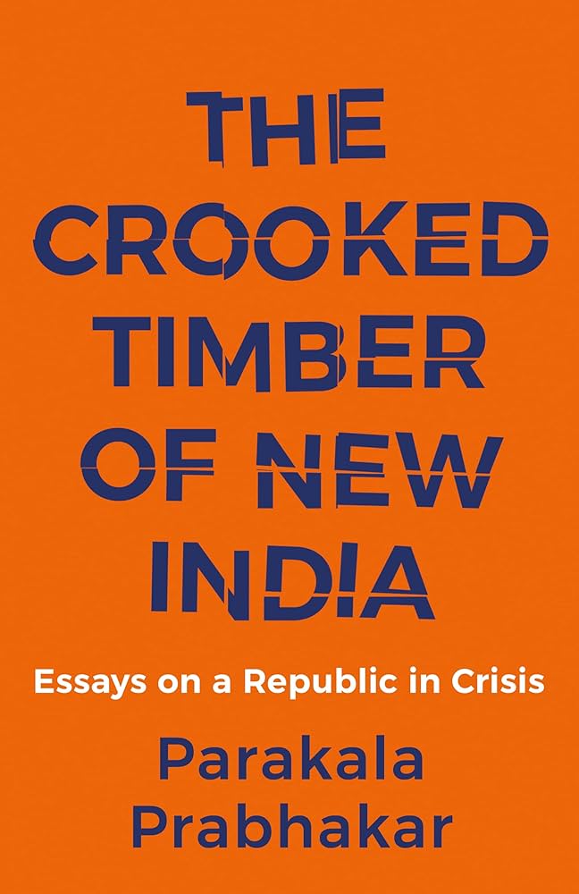 The Crooked Timber of New India: Essays on a Republic in Crisis by Parakala Prabhakar