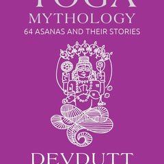 Yoga Mythology: 64 Asanas and Their Stories by Devdutt Pattanaik and Matthew Rulli