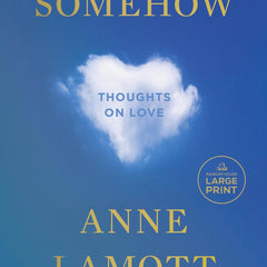 Somehow: Thoughts on Love by Anne Lamott