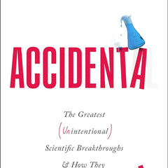 Accidental: The Greatest (Unintentional) Science Breakthroughs and How They Changed The World by Tim James (Author)