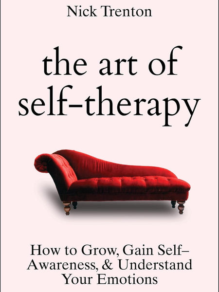 The Art of Self-Therapy: How to Grow, Gain Self-Awareness, and Understand Your Emotions  by Nick Trenton