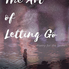 The Art of Letting Go : Poetry for the Seekers by Sanhita Baruah