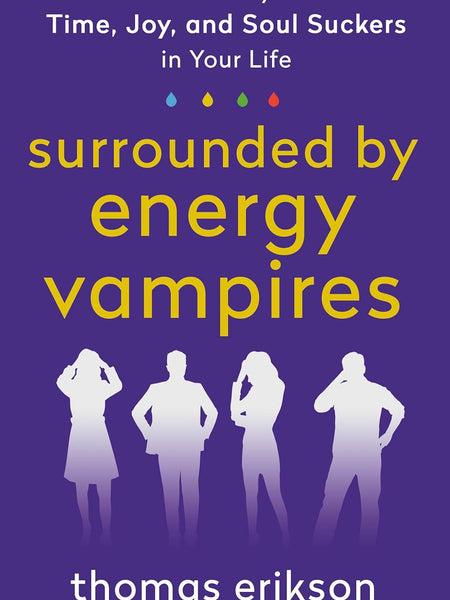 Surrounded by Energy Vampires: How to Slay the Time, Joy, and Soul Suckers in Your Life (The Surrounded by Idiots Series)