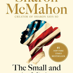 The Small and the Mighty: Twelve Unsung Americans Who Changed the Course of History, From the Founding to the Civil Rights Movement by Sharon McMahon
