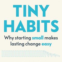 Tiny Habits - why starting small makes lasting change easy - By Fogg PhD
