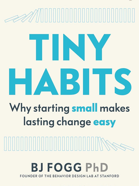 Tiny Habits - why starting small makes lasting change easy - By Fogg PhD