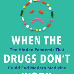 When The Drugs Don’t Work: The Hidden Pandemic that Could End Modern Medicine by Anirban Mahapatra
