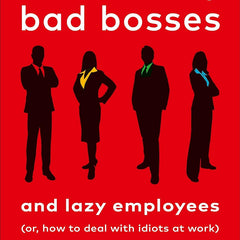 Surrounded by Bad Bosses and Lazy Employees: or, How to Deal with Idiots at Work