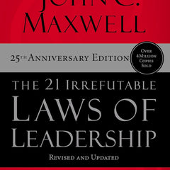 The 21 Irrefutable Laws of Leadership : Follow Them and People Will Follow You (25th Anniversary Edition) by John C. Maxwell